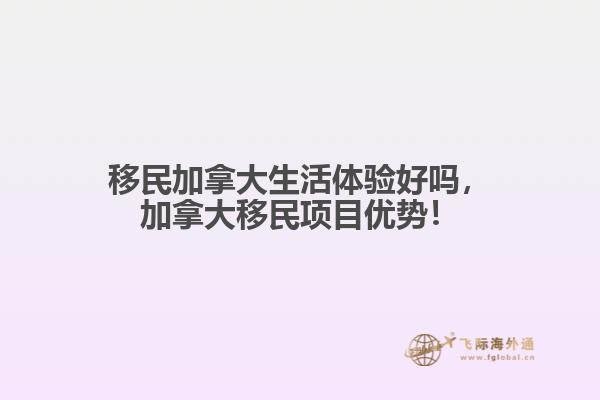 移民加拿大生活體驗(yàn)好嗎，加拿大移民項(xiàng)目?jī)?yōu)勢(shì)！