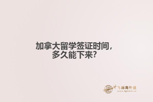 加拿大留學(xué)簽證時(shí)間，多久能下來？
