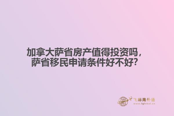 加拿大薩省房產(chǎn)值得投資嗎，薩省移民申請(qǐng)條件好不好？