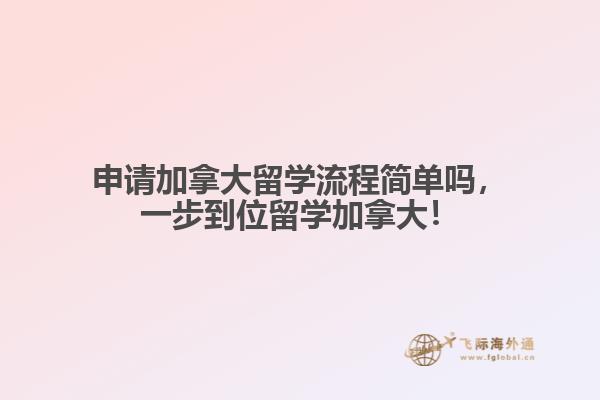 申請加拿大留學(xué)流程簡單嗎，一步到位留學(xué)加拿大！