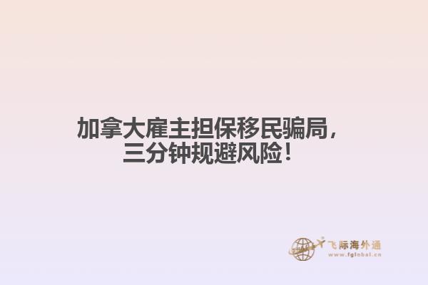加拿大雇主擔(dān)保移民騙局，三分鐘規(guī)避風(fēng)險(xiǎn)！