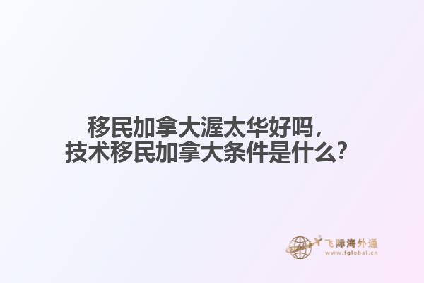移民加拿大渥太華好嗎，技術(shù)移民加拿大條件是什么？