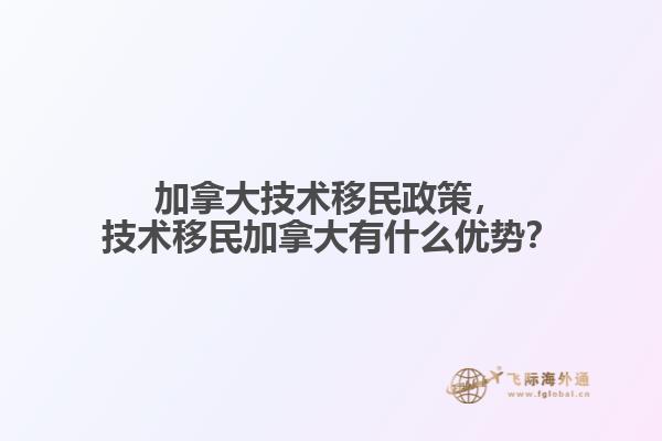 加拿大技術(shù)移民政策，技術(shù)移民加拿大有什么優(yōu)勢(shì)？