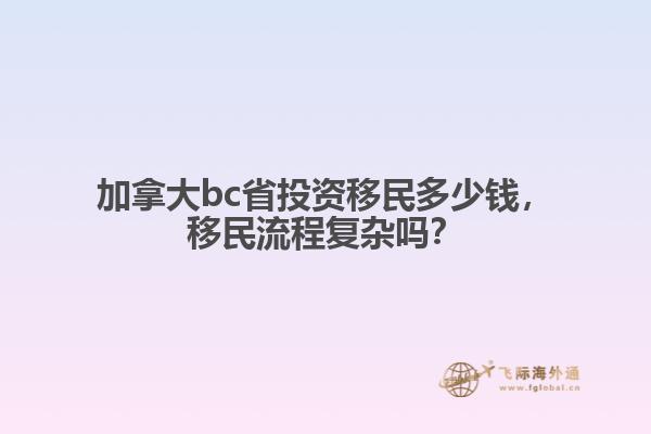 加拿大bc省投資移民多少錢，移民流程復(fù)雜嗎？