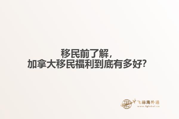 移民前了解，加拿大移民福利到底有多好？