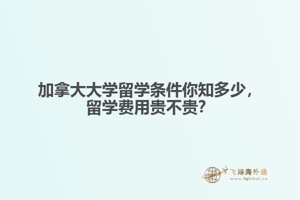加拿大大學(xué)留學(xué)條件你知多少，留學(xué)費(fèi)用貴不貴？