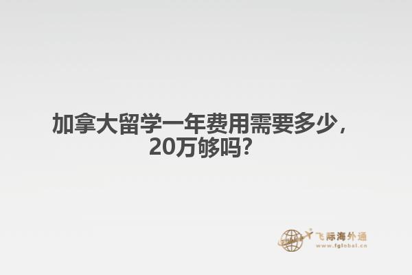 加拿大留學(xué)一年費用需要多少，20萬夠嗎？