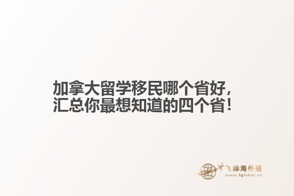 加拿大留學(xué)移民哪個(gè)省好，匯總你最想知道的四個(gè)?。?