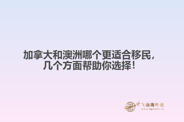 加拿大和澳洲哪個(gè)更適合移民，幾個(gè)方面幫助你選擇！