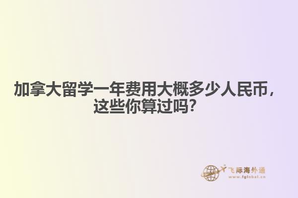 加拿大留學(xué)一年費(fèi)用大概多少人民幣，這些你算過嗎？