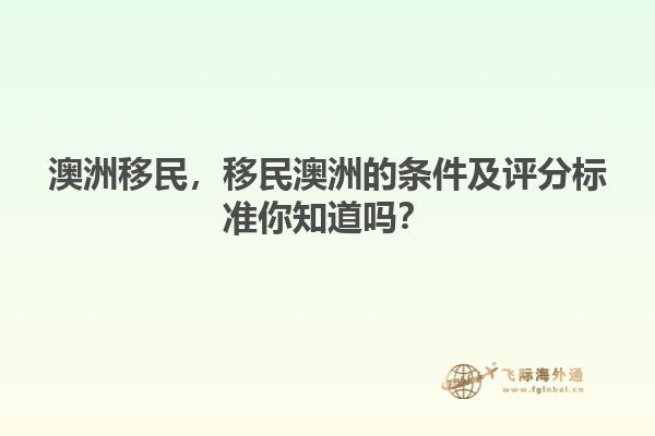 澳洲移民，移民澳洲的條件及評分標(biāo)準(zhǔn)你知道嗎？