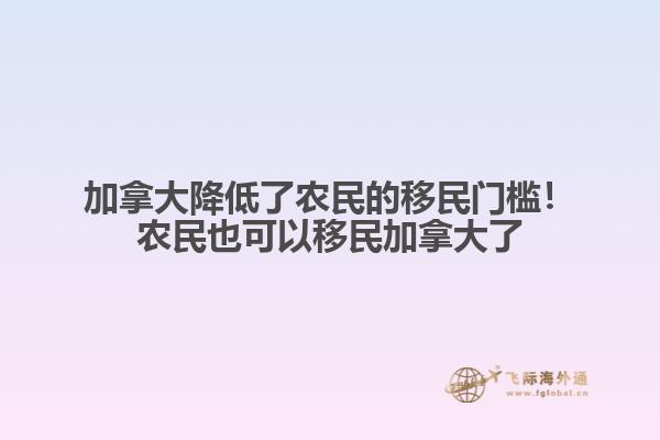加拿大降低了農(nóng)民的移民門檻！農(nóng)民也可以移民加拿大了