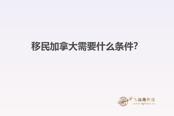 移民加拿大需要什么條件？