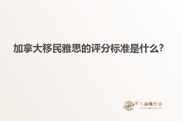 加拿大移民雅思的評(píng)分標(biāo)準(zhǔn)是什么？