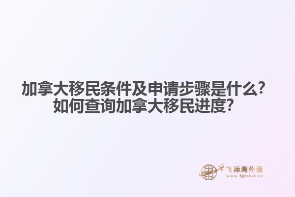 加拿大移民條件及申請步驟是什么？如何查詢加拿大移民進度？