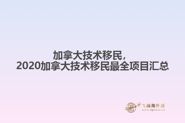 加拿大技術(shù)移民，2020加拿大技術(shù)移民最全項(xiàng)目匯總