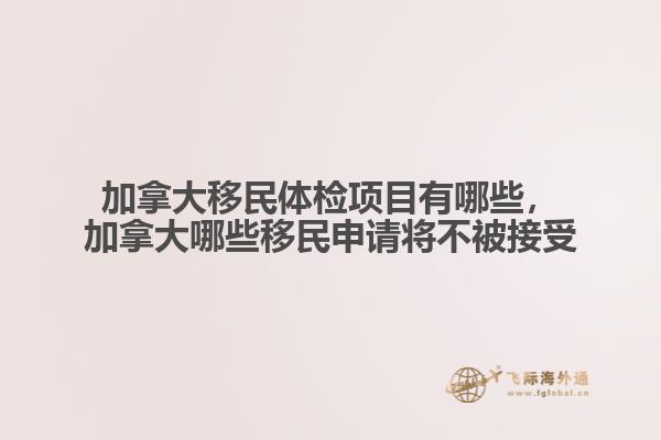 加拿大移民體檢項(xiàng)目有哪些，加拿大哪些移民申請將不被接受