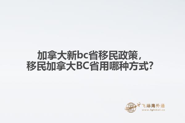 加拿大新bc省移民政策，移民加拿大BC省用哪種方式？