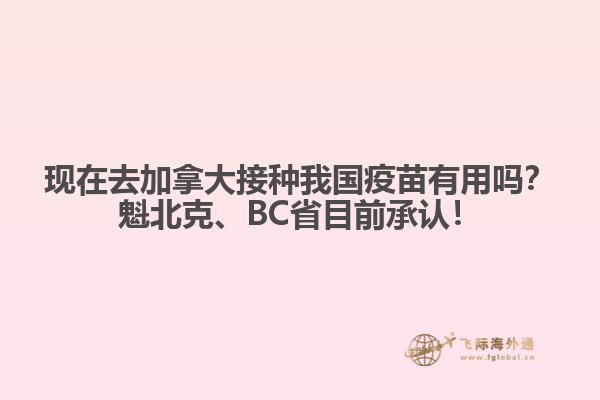 現(xiàn)在去加拿大接種我國(guó)疫苗有用嗎？魁北克、BC省目前承認(rèn)！