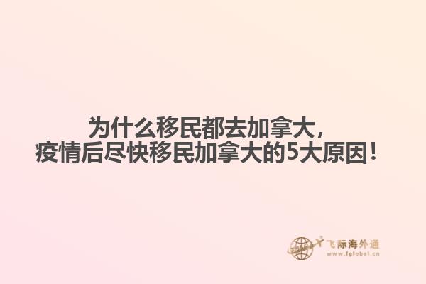 為什么移民都去加拿大，疫情后盡快移民加拿大的5大原因！