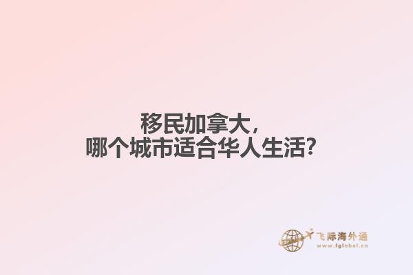 移民加拿大，哪個(gè)城市適合華人生活？