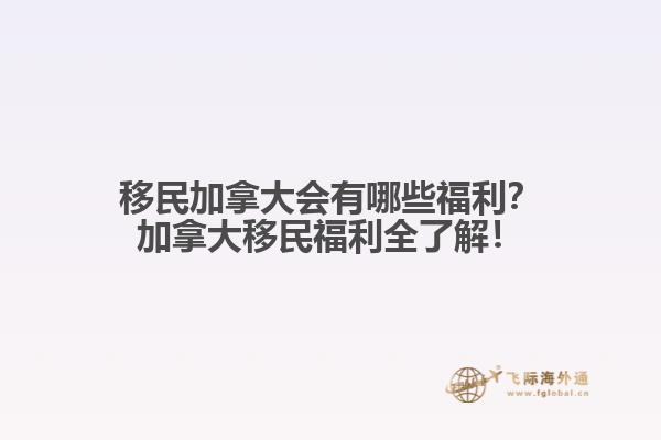 移民加拿大會有哪些福利？加拿大移民福利全了解！