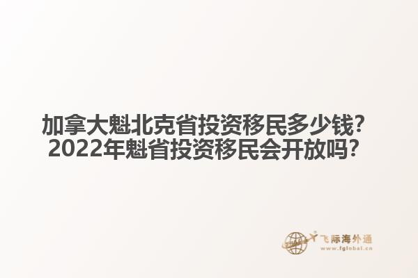加拿大魁北克省投資移民多少錢？2022年魁省投資移民會(huì)開(kāi)放嗎？