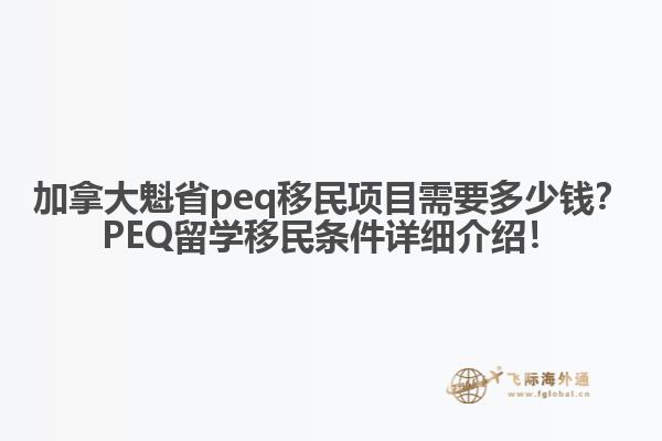 加拿大魁省peq移民項(xiàng)目需要多少錢？PEQ留學(xué)移民條件詳細(xì)介紹！