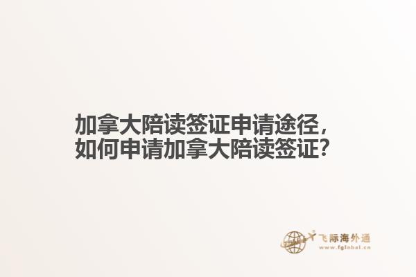 加拿大陪讀簽證申請(qǐng)途徑，如何申請(qǐng)加拿大陪讀簽證？