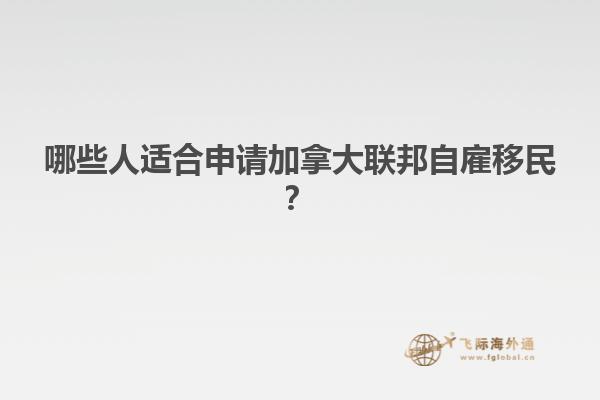哪些人適合申請加拿大聯(lián)邦自雇移民？