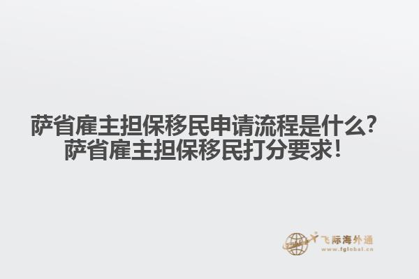薩省雇主擔保移民申請流程是什么？薩省雇主擔保移民打分要求！