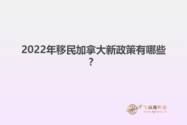 2022年移民加拿大新政策有哪些？