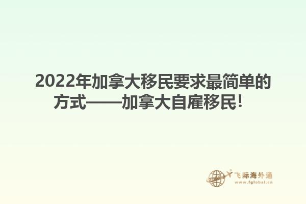 2022年加拿大移民要求最簡(jiǎn)單的方式——加拿大自雇移民！