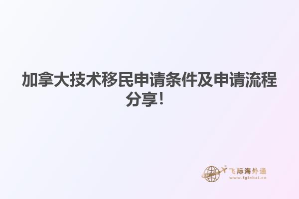 加拿大技術(shù)移民申請條件及申請流程分享！