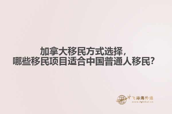 加拿大移民方式選擇，哪些移民項(xiàng)目適合中國普通人移民？