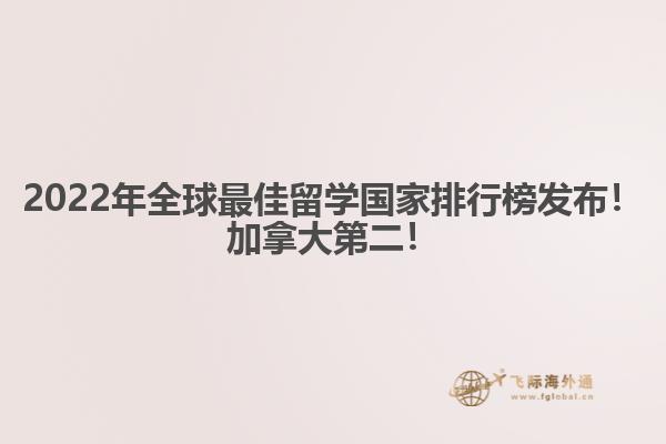 2022年全球最佳留學(xué)國家排行榜發(fā)布！加拿大第二！