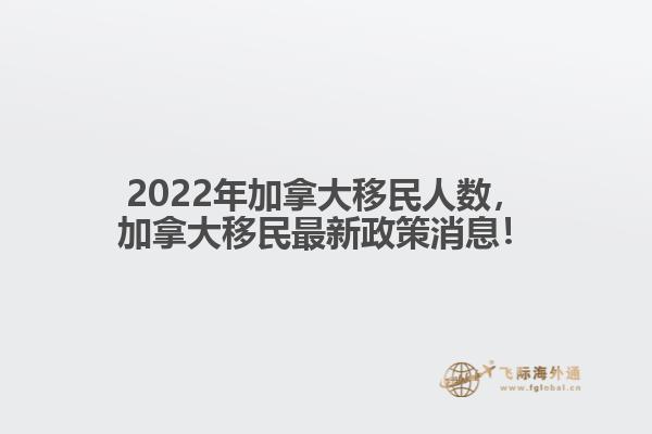 2022年加拿大移民人數(shù)，加拿大移民最新政策消息！