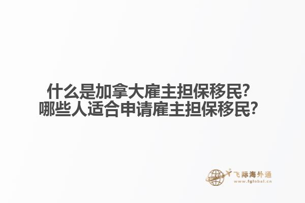 什么是加拿大雇主擔(dān)保移民？哪些人適合申請(qǐng)雇主擔(dān)保移民？