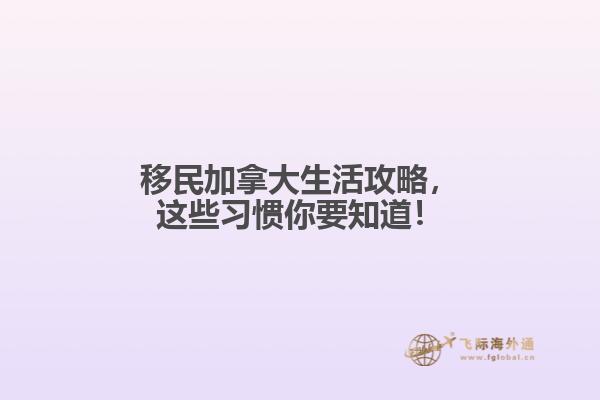 移民加拿大生活攻略，這些習(xí)慣你要知道！