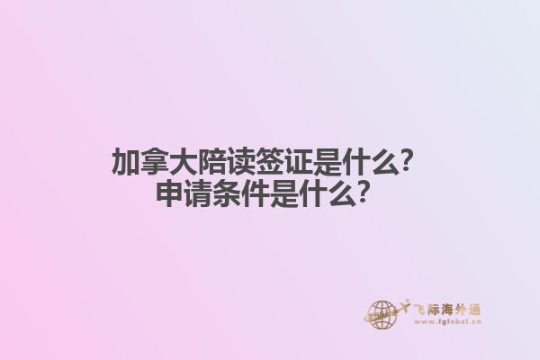 加拿大陪讀簽證是什么？申請條件是什么？