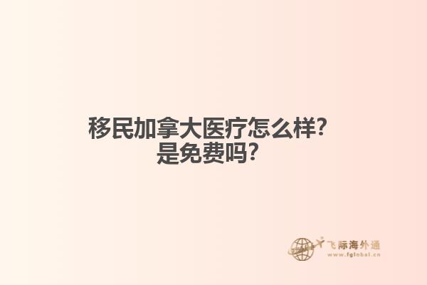 移民加拿大醫(yī)療怎么樣？是免費(fèi)嗎？