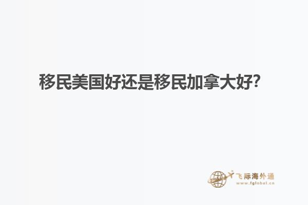 移民美國(guó)好還是移民加拿大好？