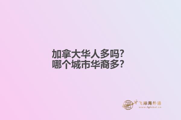 加拿大華人多嗎？哪個城市華裔多？