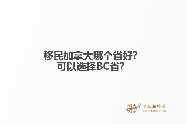 移民加拿大哪個省好？可以選擇BC省？