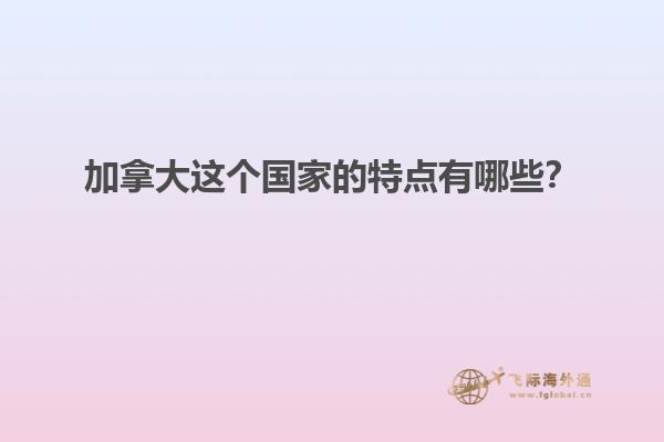 加拿大這個國家的特點有哪些？
