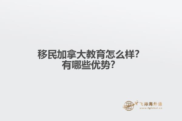 移民加拿大教育怎么樣？有哪些優(yōu)勢？
