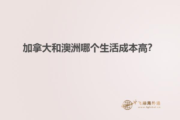 加拿大和澳洲哪個(gè)生活成本高？