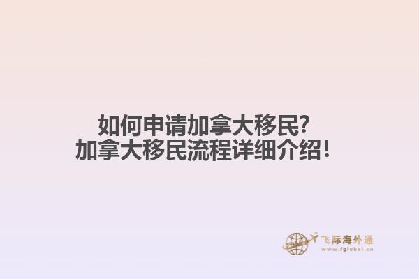 如何申請(qǐng)加拿大移民？加拿大移民流程詳細(xì)介紹！