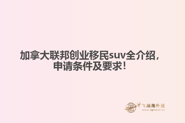 加拿大聯(lián)邦創(chuàng)業(yè)移民suv全介紹，申請條件及要求！