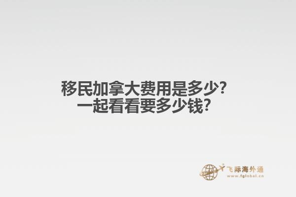 移民加拿大費(fèi)用是多少？一起看看要多少錢(qián)？
